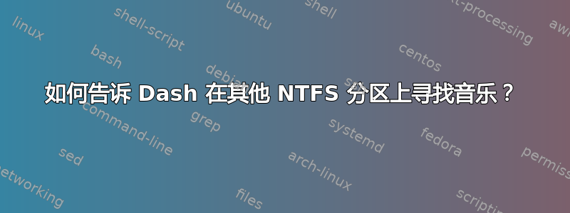 如何告诉 Dash 在其他 NTFS 分区上寻找音乐？