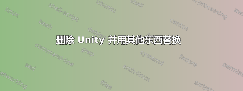 删除 Unity 并用其他东西替换 