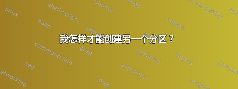 我怎样才能创建另一个分区？