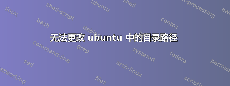 无法更改 ubuntu 中的目录路径