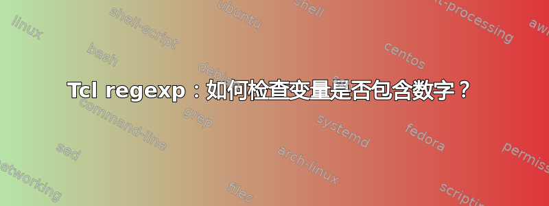 Tcl regexp：如何检查变量是否包含数字？