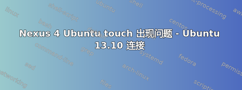 Nexus 4 Ubuntu touch 出现问题 - Ubuntu 13.10 连接