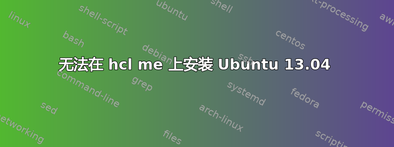 无法在 hcl me 上安装 Ubuntu 13.04