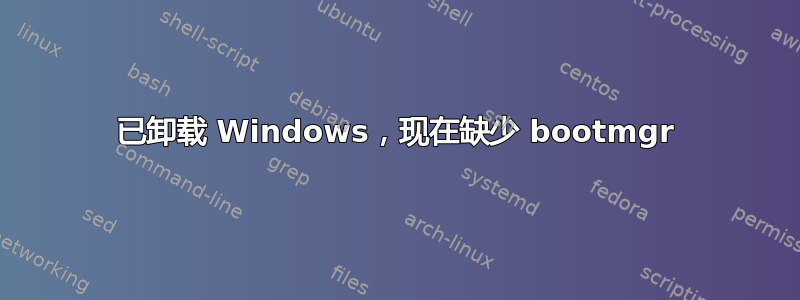 已卸载 Windows，现在缺少 bootmgr