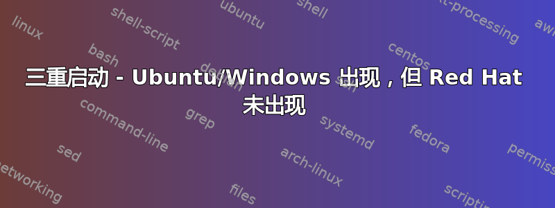 三重启动 - Ubuntu/Windows 出现，但 Red Hat 未出现