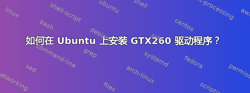 如何在 Ubuntu 上安装 GTX260 驱动程序？