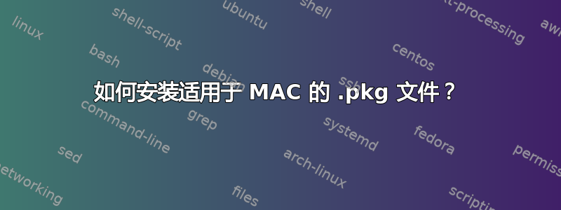 如何安装适用于 MAC 的 .pkg 文件？