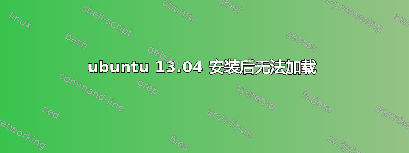 ubuntu 13.04 安装后无法加载