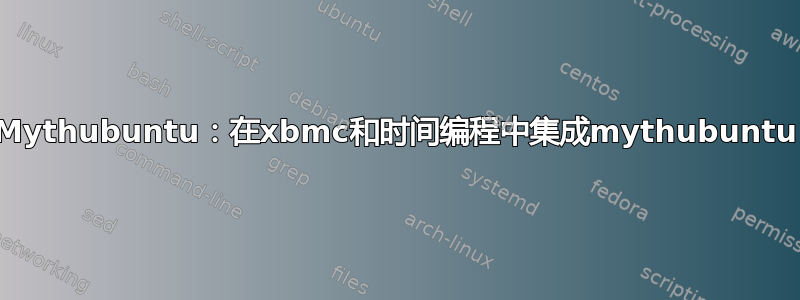 Mythubuntu：在xbmc和时间编程中集成mythubuntu