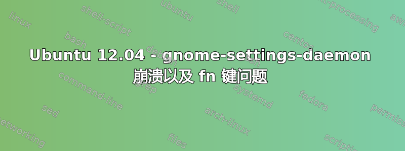 Ubuntu 12.04 - gnome-settings-daemon 崩溃以及 fn 键问题