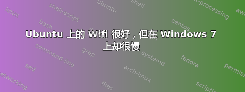 Ubuntu 上的 Wifi 很好，但在 Windows 7 上却很慢