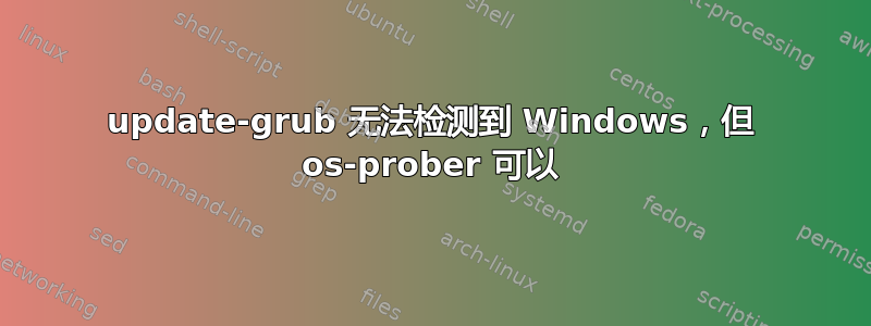 update-grub 无法检测到 Windows，但 os-prober 可以