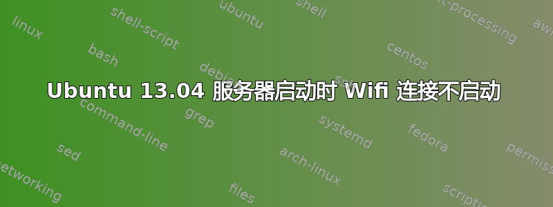 Ubuntu 13.04 服务器启动时 Wifi 连接不启动