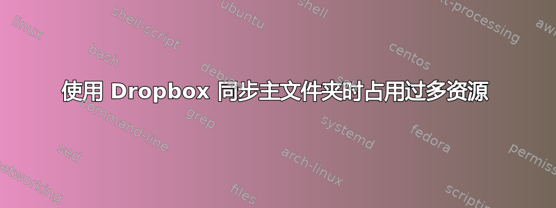 使用 Dropbox 同步主文件夹时占用过多资源