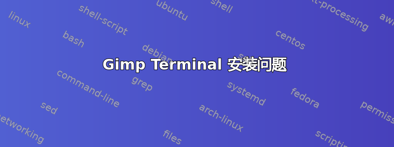 Gimp Terminal 安装问题