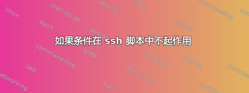 如果条件在 ssh 脚本中不起作用