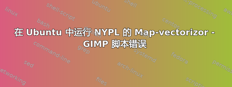 在 Ubuntu 中运行 NYPL 的 Map-vectorizo​​r - GIMP 脚本错误