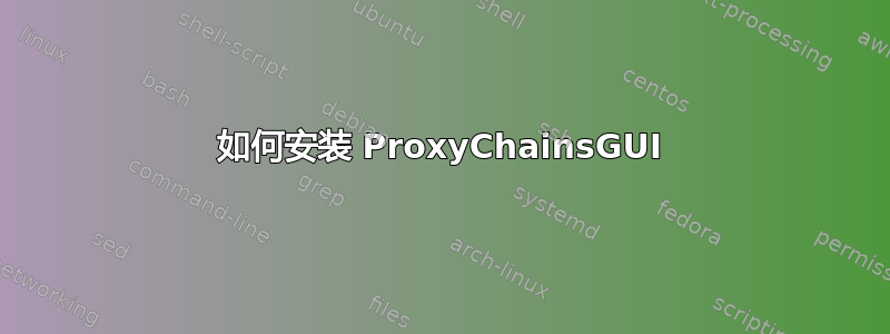 如何安装 ProxyChainsGUI