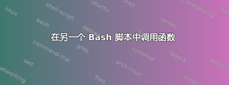 在另一个 Bash 脚本中调用函数