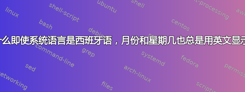 为什么即使系统语言是西班牙语，月份和星期几也总是用英文显示？