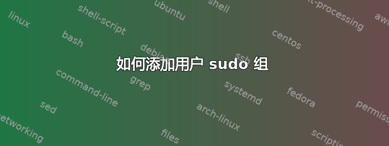 如何添加用户 sudo 组