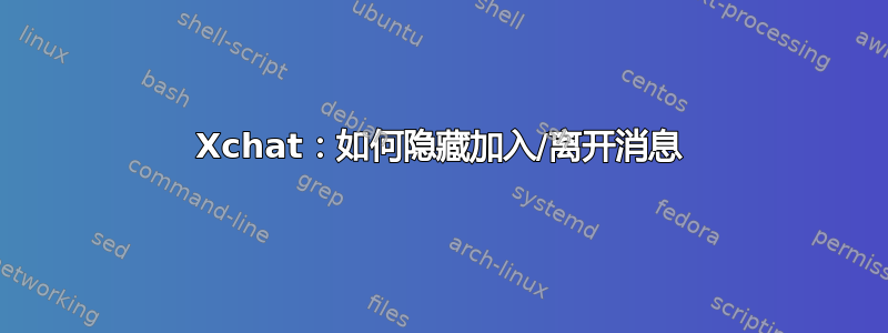 Xchat：如何隐藏加入/离开消息