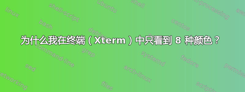 为什么我在终端（Xterm）中只看到 8 种颜色？