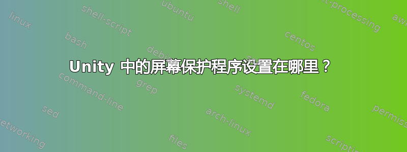 Unity 中的屏幕保护程序设置在哪里？