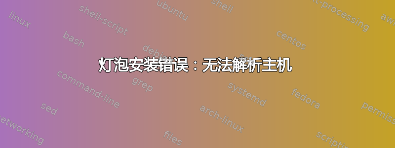 灯泡安装错误：无法解析主机