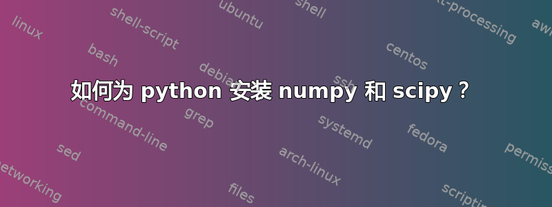 如何为 python 安装 numpy 和 scipy？