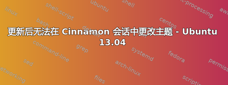 更新后无法在 Cinnamon 会话中更改主题 - Ubuntu 13.04