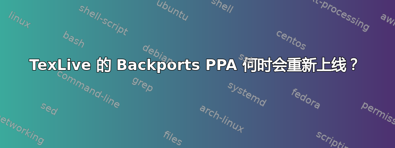 TexLive 的 Backports PPA 何时会重新上线？