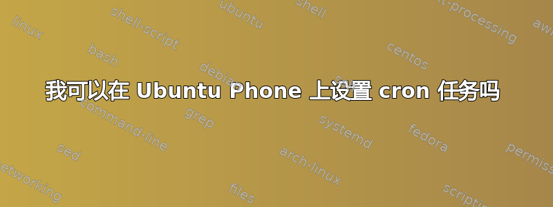 我可以在 Ubuntu Phone 上设置 cron 任务吗