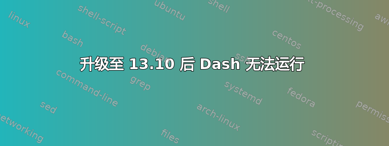 升级至 13.10 后 Dash 无法运行