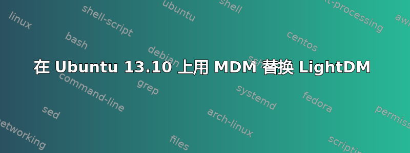 在 Ubuntu 13.10 上用 MDM 替换 LightDM