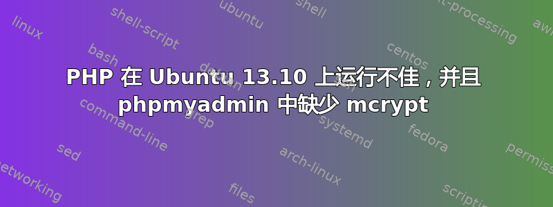 PHP 在 Ubuntu 13.10 上运行不佳，并且 phpmyadmin 中缺少 mcrypt