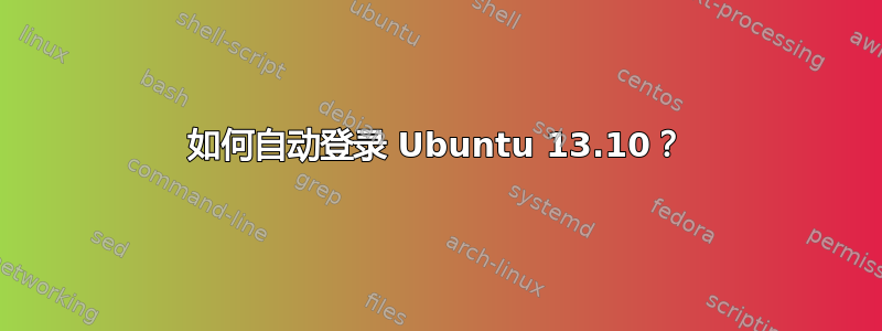 如何自动登录 Ubuntu 13.10？