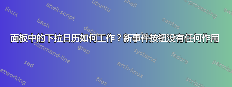 面板中的下拉日历如何工作？新事件按钮没有任何作用