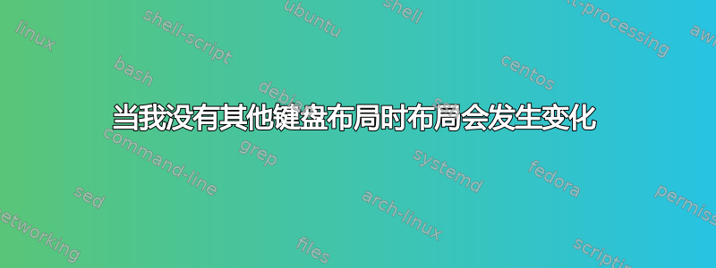 当我没有其他键盘布局时布局会发生变化