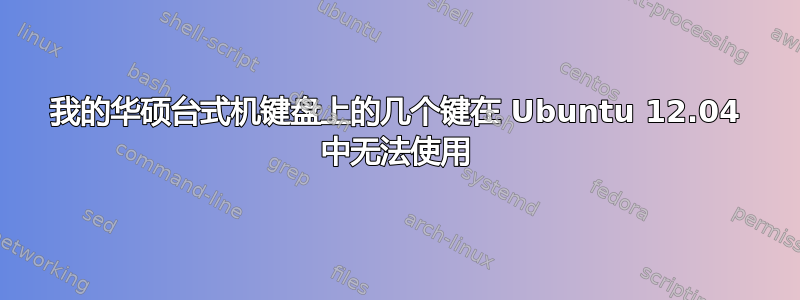 我的华硕台式机键盘上的几个键在 Ubuntu 12.04 中无法使用