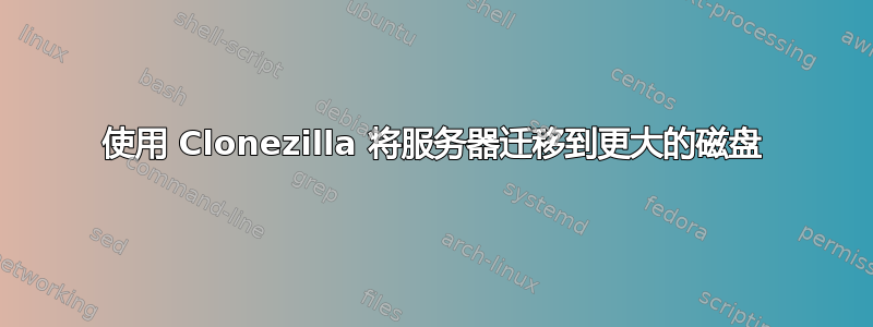 使用 Clonezilla 将服务器迁移到更大的磁盘