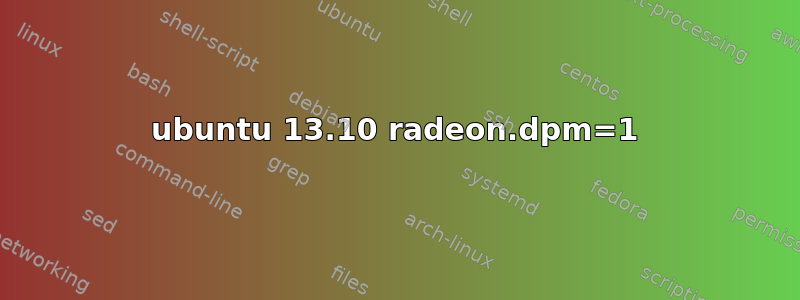 ubuntu 13.10 radeon.dpm=1