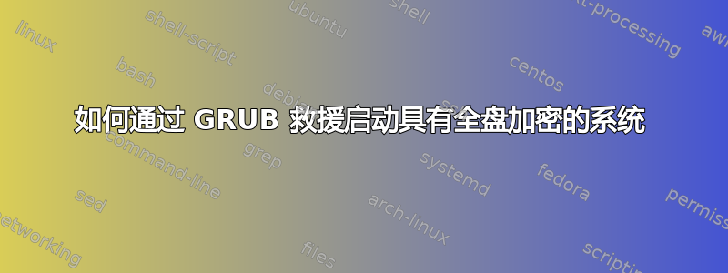 如何通过 GRUB 救援启动具有全盘加密的系统