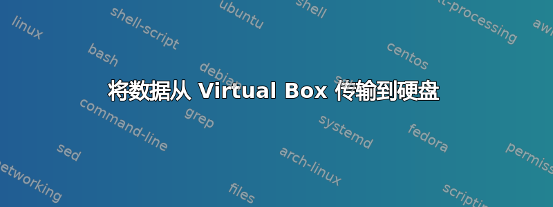 将数据从 Virtual Box 传输到硬盘