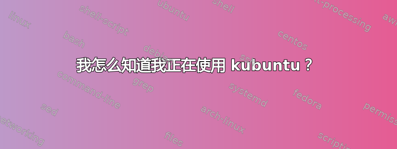 我怎么知道我正在使用 kubuntu？