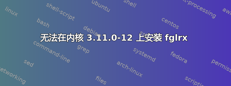 无法在内核 3.11.0-12 上安装 fglrx