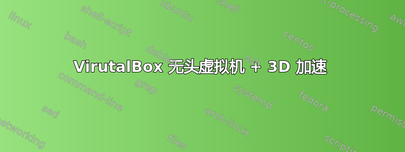 VirutalBox 无头虚拟机 + 3D 加速