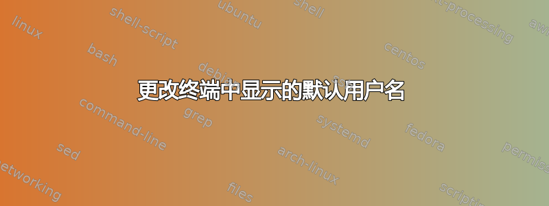 更改终端中显示的默认用户名