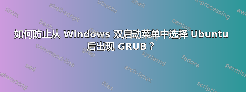 如何防止从 Windows 双启动菜单中选择 Ubuntu 后出现 GRUB？