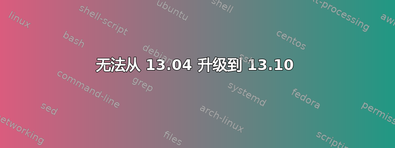 无法从 13.04 升级到 13.10